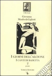 I giorni dell'Alcione. I canti di Badetta libro di Manfredi Gigliotti Giovanna