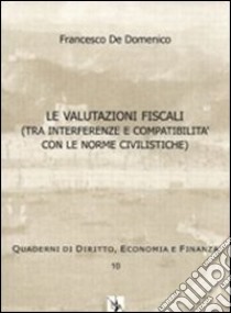 Le valutazioni fiscali (tra interferenze e compatibilità con le norme civilistiche) libro di De Domenico Francesco