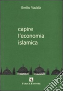 Capire l'economia islamica libro di Vadalà Emilio