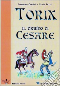 Torix il druido di Cesare libro di Cascioli Francesco; Buzzi Xenia