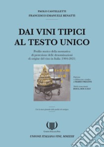 Dai vini tipici al Testo Unico. Profilo storico della normativa italiana delle denominazioni di origine del vino in Italia (1904-2021) libro di Benatti Francesco Emanuele; Castelletti Paolo; Fregoni Mario