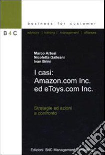 I casi: Amazon.com Inc. ed e Toys.com Inc. Strategie ed azioni a confronto libro di Artusi Marco - Galleani Nicoletta - Brini Ivan