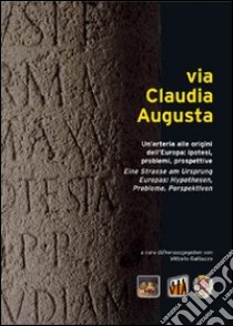 Via Claudia Augusta. Un'arteria alle origini dell'Europa: ipotesi, problemi, prospettive. Ediz. italiana, tedesca, inglese e spagnola libro di Galliazzo V. (cur.)