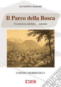 Il Parco della Bosca. Un prezioso artefatto... naturale libro di Rebori Giuseppina