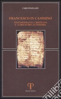 Francesco in cammino. Testimonianza cristiana e «lodi di Dio altissimo» libro di Paolazzi Carlo