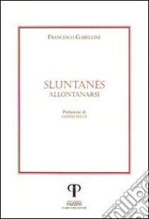 Sluntanès (Allontanarsi) libro di Gabellini Francesco