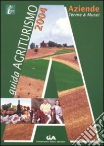 Guida agriturismo 2004. Aziende, terme e musei libro
