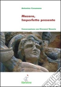 Mazara, imperfetto presente. Conversazione con Giovanni Venezia libro di Cusumano Antonino; Venezia G. (cur.)