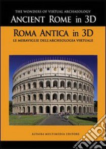 Ancient Rome in 3D. Con DVD libro di Furlan Alessandro; Galifi Pietro; Moretti Stefano