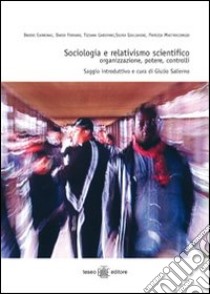 Sociologia e relativismo scientifico. Organizzazione, potere, controlli libro di Carbonai Davide; Ferrara Dario; Garofano Tiziana; Salierno G. (cur.)