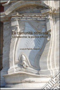 La comunità ritrovata Civitavecchia. La politica difficile libro di Bonifazi Corrado; Dei Giudici Mario; Ciancarini Enrico; Paolinelli P. (cur.)