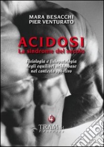 Acidosi. La sindrome del secolo libro di Besacchi Mara; Venturato Pier