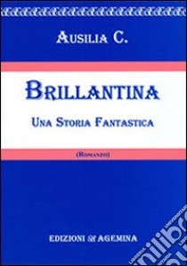 Brillantina. Una storia fantastica libro di Ausilia C.