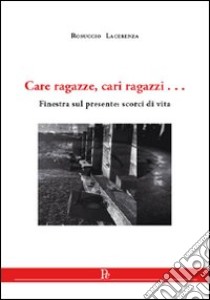 Care ragazze, cari ragazzi... Finestra sul presente: scorci di vita libro di Lacerenza Rosuccio