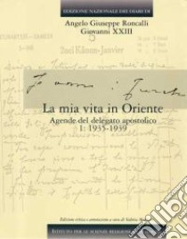 Edizione nazionale dei diari di Angelo Giuseppe Roncalli - Giovanni XXIII. La mia vita in Oriente. Vol. 4/1: La mia vita in Oriente. Agende del delegato apostolico. 1935-1939 libro di Giovanni XXIII; Martano V. (cur.)