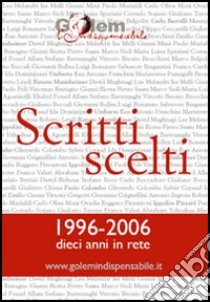 Scritti scelti 1996-2006. Dieci anni in rete libro di Golem (cur.)