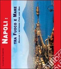 Napoli tra fuoco e mare. Ediz. italiana e inglese libro di Cuomo Luciano