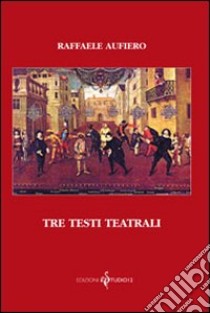 Tre testi teatrali libro di Aufiero Raffaele