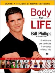 Body for life. 12 settimane per cambiare il tuo corpo e la tua vita libro di Phillips Bill; D'Orso Michael