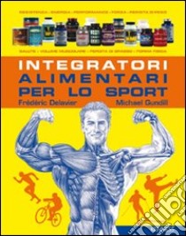 Integratori alimentari per lo sport libro di Delavier Frédéric; Gundill Michael