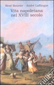 Vita napoletana nel XVIII secolo libro di Bouvier René; Laffargue André