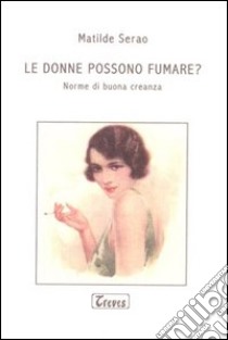 Le donne possono fumare? Norme di buona creanza libro di Serao Matilde