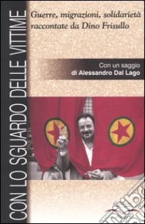 Con lo sguardo delle vittime. Guerre, migrazioni, solidarietà raccontate da Dino Frisullo libro di Crotone A. M. (cur.); Galieni S. (cur.)