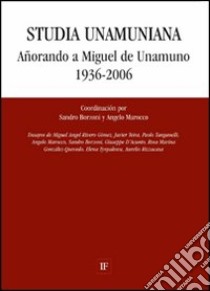 Studia unamuniana. Añorando a Miguel de Unamuno (1936-2006) libro di Borzoni S. (cur.); Marocco A. (cur.)