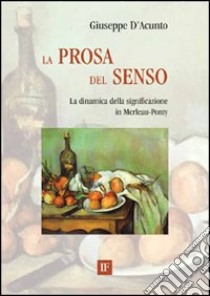 La prosa del senso. La dinamica della significazione in Merleau-Ponty libro di D'Acunto Giuseppe