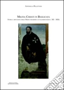 Militia Christi in Basilicata. Storia e diffusione degli ordini religiosi cavallereschi (secc. XII-XIX) libro di Pellettieri Antonella