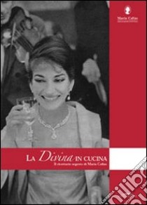 La Divina in cucina. Il ricettario segreto di Maria Callas libro di Carbone Barbara; Tosi B. (cur.)