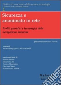 Sicurezza e anonimato in rete. Profili giuridici e tecnologici della navigazione anonima libro di Maggipinto A. (cur.); Iaselli M. (cur.)