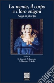 La mente, il corpo e i loro enigmi. Saggi di filosofia libro di Coccoli G. (cur.); Ludovico A. (cur.); Marrone C. (cur.)