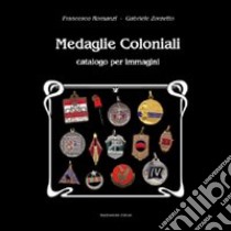 Medaglie coloniali. Catalogo per immagini. Ediz. illustrata libro di Romanzi Francesco; Zorzetto Gabriele