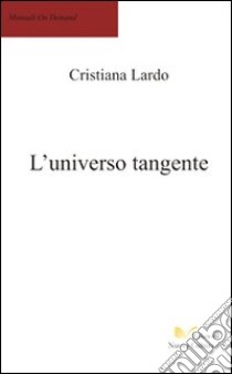 L'universo tangente libro di Lardo Cristiana