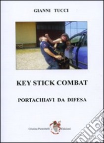Key stick combat. Portachiavi da difesa. Ediz. illustrata libro di Tucci Gianni