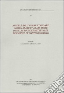 Au-delà de l'arabe standard moyen arabe et arabe mixte dans les sources medievales, modernes et contemporaines libro di Bettini L. (cur.); La Spina P. (cur.)