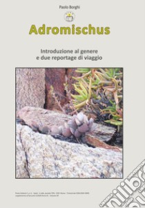 Adromischus. Introduzione al genere e due reportage di viaggio libro di Borghi Paolo; Cristini M. (cur.)