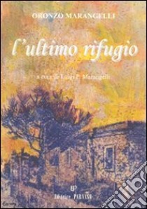 L'ultimo rifugio libro di Marangelli Oronzo; Marangelli L. P. (cur.)