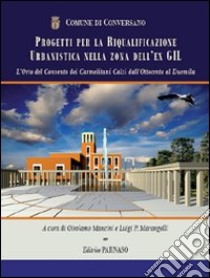 Comune di Conversano. Progetti per la riqualificazione urbanistica nell'orto del Convento dei Carmelitani Scalzi dall'Ottocento al Duemila libro di Mancini G. (cur.); Marangelli L. P. (cur.)