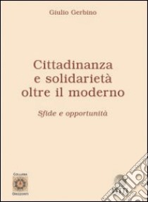 Cittadinanza e solidarietà. Oltre il moderno. Sfide e opportunità libro di Gerbino Giulio; Pitti S. (cur.); Pitti V. (cur.)