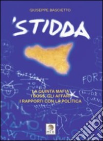 Stidda. La quinta mafia, i boss, gli affari, i rapporti con la politica libro di Bascietto Giuseppe; Pitti V. (cur.); Pitti S. (cur.)