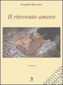 Il ritrovato amore libro di Barranca Pasquale; Pitti V. (cur.)