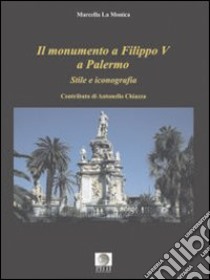 Il monumento a Filippo V a Palermo. Stile e iconografia libro di La Monica Marcella; Pitti V. (cur.)