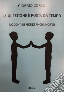 La questione è posta da tempo. Racconti di mondi anche nostri libro di Corso Giorgio