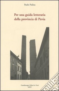 Per una guida letteraria della provincia di Pavia libro di Pulina Paolo