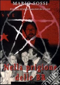 Nella prigione delle Br. Il racconto del giudice sequestrato dai terroristi. Ediz. illustrata libro di Sossi Mario; Garibaldi L. (cur.)