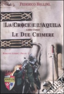 Le due chimere. La croce e l'aquila. Vol. 3 libro di Bellini Federico