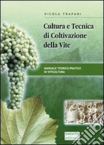 Cultura e tecnica di coltivazione della vite. Manuale teorico-pratico di viticoltura libro di Trapani Nicola