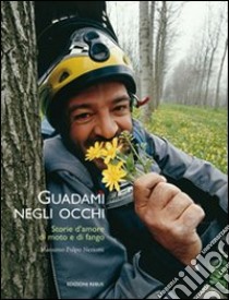 Guadami negli occhi. Storie d'amore, di moto e di fango libro di Neriotti Massimo